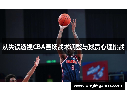 从失误透视CBA赛场战术调整与球员心理挑战