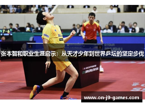 张本智和职业生涯启示：从天才少年到世界乒坛的坚定步伐