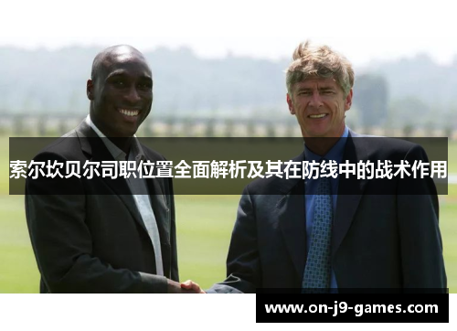 索尔坎贝尔司职位置全面解析及其在防线中的战术作用
