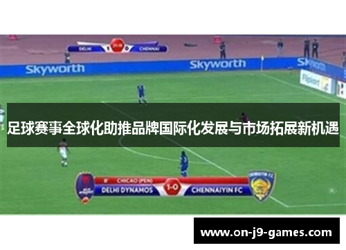 足球赛事全球化助推品牌国际化发展与市场拓展新机遇