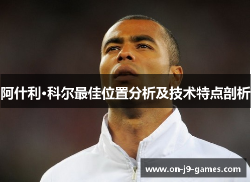 阿什利·科尔最佳位置分析及技术特点剖析